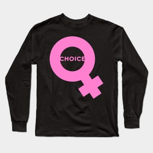 Choice — A Woman has the RIGHT to CHOOSE Long Sleeve T-Shirt